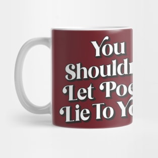 You shouldn't let poets lie to you Mug